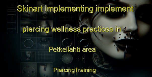 Skinart Implementing implement piercing wellness practices in Petkellahti area | #PiercingTraining #PiercingClasses #SkinartTraining-Finland