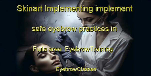 Skinart Implementing implement safe eyebrow practices in Fuila area | EyebrowTraining | EyebrowClasses | SkinartTraining-Finland