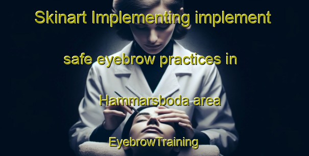 Skinart Implementing implement safe eyebrow practices in Hammarsboda area | EyebrowTraining | EyebrowClasses | SkinartTraining-Finland