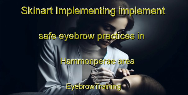 Skinart Implementing implement safe eyebrow practices in Hammonperae area | EyebrowTraining | EyebrowClasses | SkinartTraining-Finland