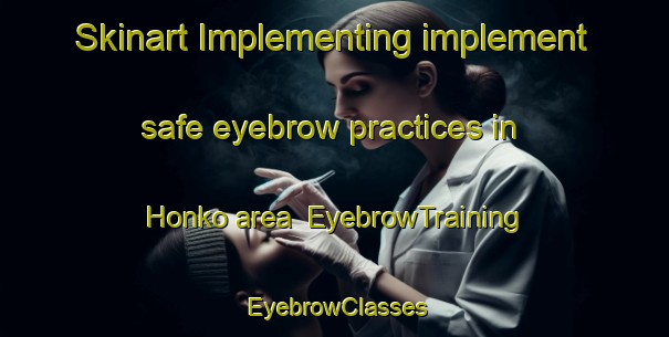 Skinart Implementing implement safe eyebrow practices in Honko area | EyebrowTraining | EyebrowClasses | SkinartTraining-Finland