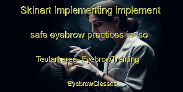 Skinart Implementing implement safe eyebrow practices in Iso Teutari area | EyebrowTraining | EyebrowClasses | SkinartTraining-Finland