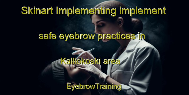 Skinart Implementing implement safe eyebrow practices in Kalliokoski area | EyebrowTraining | EyebrowClasses | SkinartTraining-Finland