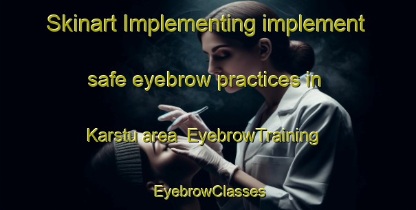 Skinart Implementing implement safe eyebrow practices in Karstu area | EyebrowTraining | EyebrowClasses | SkinartTraining-Finland