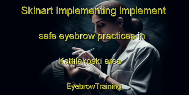 Skinart Implementing implement safe eyebrow practices in Kattilakoski area | EyebrowTraining | EyebrowClasses | SkinartTraining-Finland