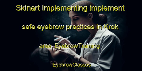 Skinart Implementing implement safe eyebrow practices in Krok area | EyebrowTraining | EyebrowClasses | SkinartTraining-Finland