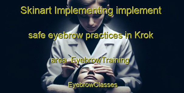 Skinart Implementing implement safe eyebrow practices in Krok area | EyebrowTraining | EyebrowClasses | SkinartTraining-Finland