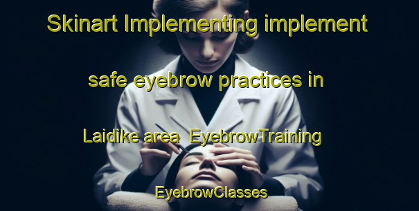 Skinart Implementing implement safe eyebrow practices in Laidike area | EyebrowTraining | EyebrowClasses | SkinartTraining-Finland