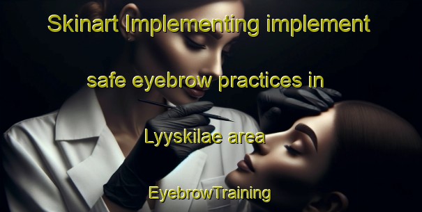 Skinart Implementing implement safe eyebrow practices in Lyyskilae area | EyebrowTraining | EyebrowClasses | SkinartTraining-Finland