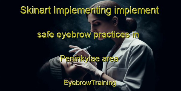Skinart Implementing implement safe eyebrow practices in Peninkylae area | EyebrowTraining | EyebrowClasses | SkinartTraining-Finland