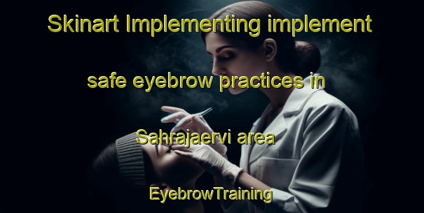 Skinart Implementing implement safe eyebrow practices in Sahrajaervi area | EyebrowTraining | EyebrowClasses | SkinartTraining-Finland