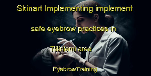Skinart Implementing implement safe eyebrow practices in Tiiliniemi area | EyebrowTraining | EyebrowClasses | SkinartTraining-Finland