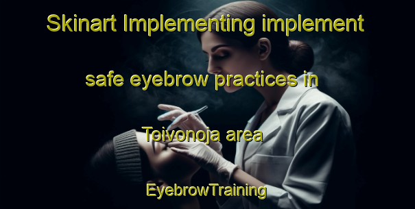 Skinart Implementing implement safe eyebrow practices in Toivonoja area | EyebrowTraining | EyebrowClasses | SkinartTraining-Finland