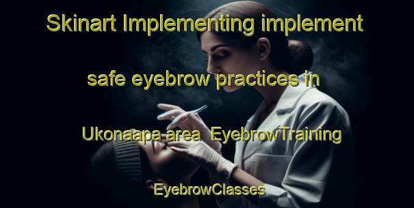 Skinart Implementing implement safe eyebrow practices in Ukonaapa area | EyebrowTraining | EyebrowClasses | SkinartTraining-Finland