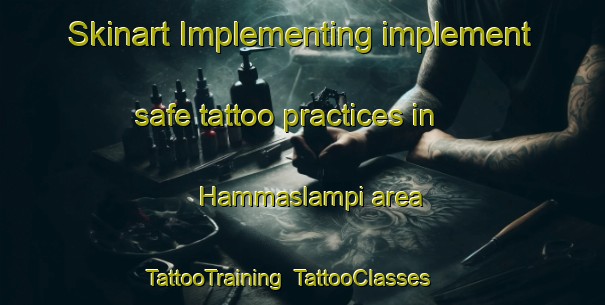 Skinart Implementing implement safe tattoo practices in Hammaslampi area | TattooTraining | TattooClasses | SkinartTraining-Finland