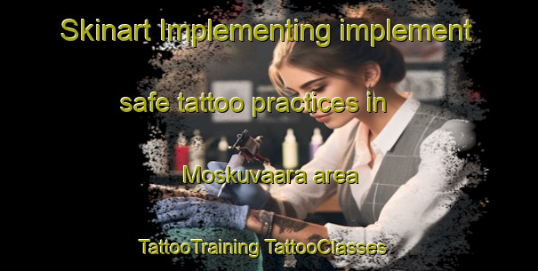 Skinart Implementing implement safe tattoo practices in Moskuvaara area | #TattooTraining #TattooClasses #SkinartTraining-Finland