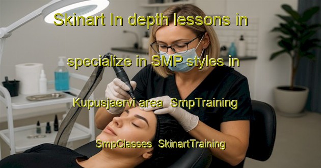 Skinart In-depth lessons in specialize in SMP styles in Kupusjaervi area | SmpTraining | SmpClasses | SkinartTraining-Finland