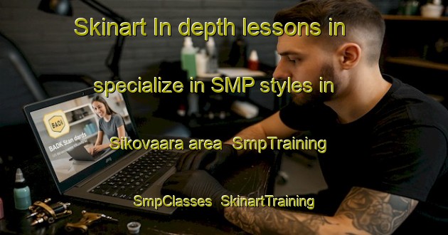Skinart In-depth lessons in specialize in SMP styles in Sikovaara area | SmpTraining | SmpClasses | SkinartTraining-Finland