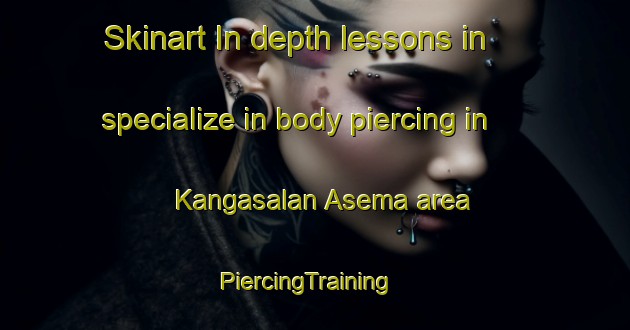 Skinart In-depth lessons in specialize in body piercing in Kangasalan Asema area | PiercingTraining | PiercingClasses | SkinartTraining-Finland