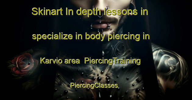 Skinart In-depth lessons in specialize in body piercing in Karvio area | PiercingTraining | PiercingClasses | SkinartTraining-Finland