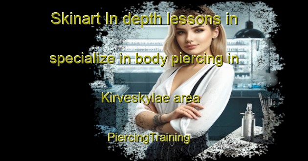 Skinart In-depth lessons in specialize in body piercing in Kirveskylae area | PiercingTraining | PiercingClasses | SkinartTraining-Finland