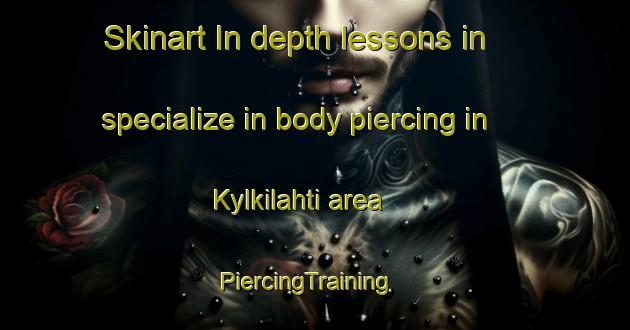 Skinart In-depth lessons in specialize in body piercing in Kylkilahti area | PiercingTraining | PiercingClasses | SkinartTraining-Finland