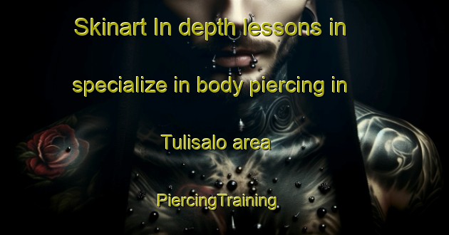 Skinart In-depth lessons in specialize in body piercing in Tulisalo area | PiercingTraining | PiercingClasses | SkinartTraining-Finland