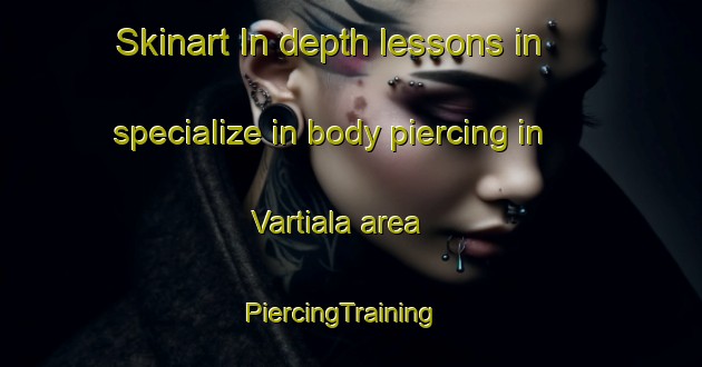 Skinart In-depth lessons in specialize in body piercing in Vartiala area | PiercingTraining | PiercingClasses | SkinartTraining-Finland