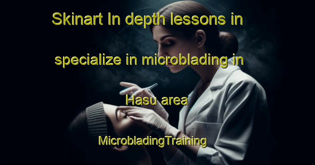 Skinart In-depth lessons in specialize in microblading in Hasu area | MicrobladingTraining | MicrobladingClasses | SkinartTraining-Finland