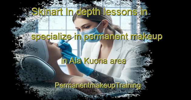 Skinart In-depth lessons in specialize in permanent makeup in Ala Kuona area | PermanentmakeupTraining | PermanentmakeupClasses | SkinartTraining-Finland