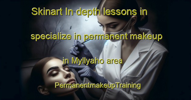 Skinart In-depth lessons in specialize in permanent makeup in Myllyaho area | PermanentmakeupTraining | PermanentmakeupClasses | SkinartTraining-Finland