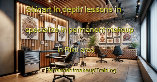 Skinart In-depth lessons in specialize in permanent makeup in Riku area | PermanentmakeupTraining | PermanentmakeupClasses | SkinartTraining-Finland