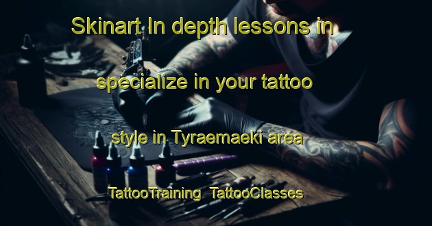 Skinart In-depth lessons in specialize in your tattoo style in Tyraemaeki area | TattooTraining | TattooClasses | SkinartTraining-Finland