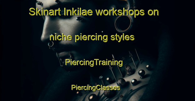 Skinart Inkilae workshops on niche piercing styles | PiercingTraining | PiercingClasses | SkinartTraining-Finland