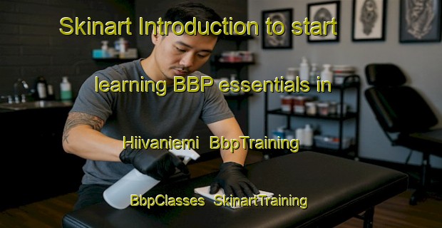 Skinart Introduction to start learning BBP essentials in Hiivaniemi | BbpTraining | BbpClasses | SkinartTraining-Finland