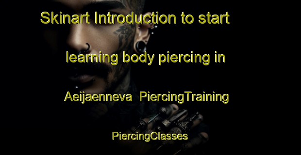 Skinart Introduction to start learning body piercing in Aeijaenneva | #PiercingTraining #PiercingClasses #SkinartTraining-Finland