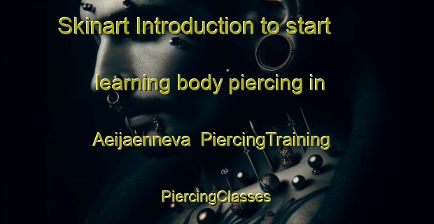 Skinart Introduction to start learning body piercing in Aeijaenneva | #PiercingTraining #PiercingClasses #SkinartTraining-Finland