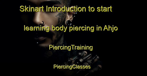 Skinart Introduction to start learning body piercing in Ahjo | PiercingTraining | PiercingClasses | SkinartTraining-Finland