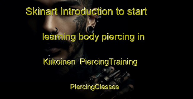 Skinart Introduction to start learning body piercing in Kiikoinen | PiercingTraining | PiercingClasses | SkinartTraining-Finland