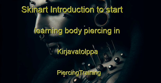 Skinart Introduction to start learning body piercing in Kirjavatolppa | #PiercingTraining #PiercingClasses #SkinartTraining-Finland