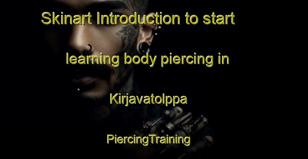 Skinart Introduction to start learning body piercing in Kirjavatolppa | PiercingTraining | PiercingClasses | SkinartTraining-Finland