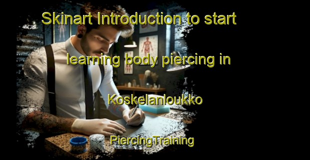 Skinart Introduction to start learning body piercing in Koskelanloukko | #PiercingTraining #PiercingClasses #SkinartTraining-Finland