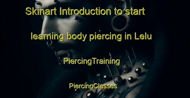 Skinart Introduction to start learning body piercing in Lelu | PiercingTraining | PiercingClasses | SkinartTraining-Finland