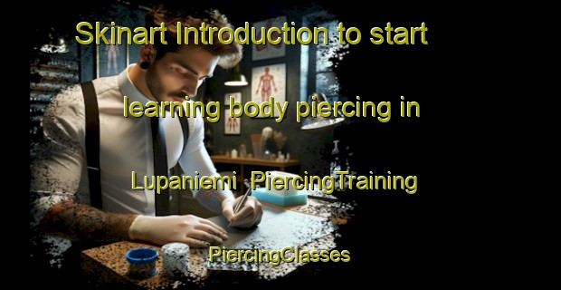 Skinart Introduction to start learning body piercing in Lupaniemi | #PiercingTraining #PiercingClasses #SkinartTraining-Finland