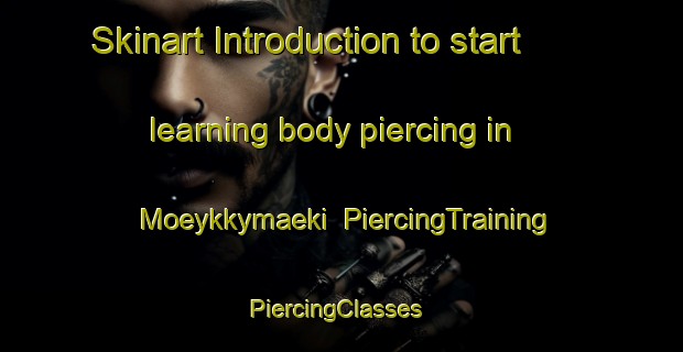 Skinart Introduction to start learning body piercing in Moeykkymaeki | PiercingTraining | PiercingClasses | SkinartTraining-Finland