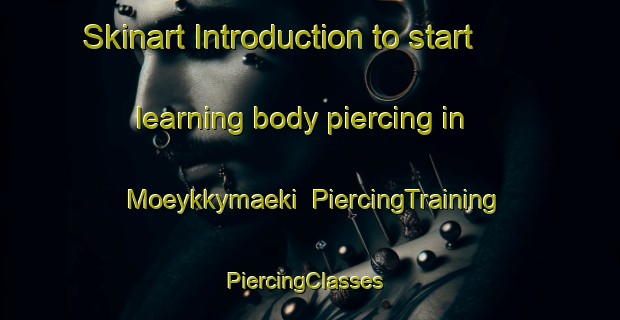 Skinart Introduction to start learning body piercing in Moeykkymaeki | PiercingTraining | PiercingClasses | SkinartTraining-Finland