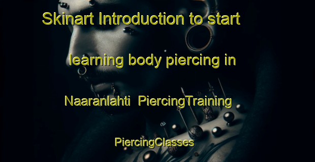 Skinart Introduction to start learning body piercing in Naaranlahti | PiercingTraining | PiercingClasses | SkinartTraining-Finland