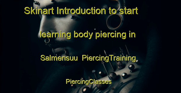Skinart Introduction to start learning body piercing in Salmensuu | PiercingTraining | PiercingClasses | SkinartTraining-Finland