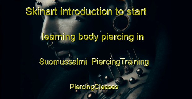 Skinart Introduction to start learning body piercing in Suomussalmi | PiercingTraining | PiercingClasses | SkinartTraining-Finland