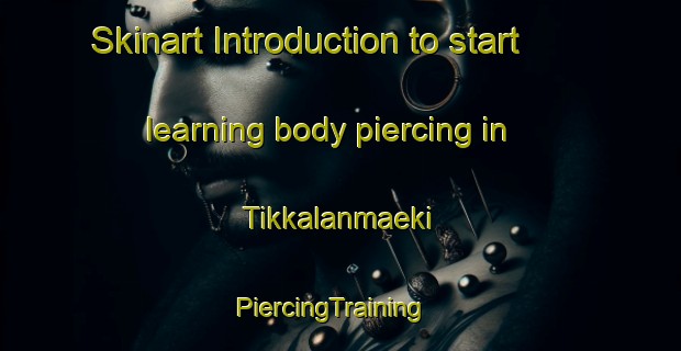 Skinart Introduction to start learning body piercing in Tikkalanmaeki | PiercingTraining | PiercingClasses | SkinartTraining-Finland